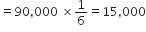 equals 90 comma 000 space cross times 1 over 6 equals 15 comma 000