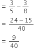 equals space 3 over 5 minus 3 over 8
equals space fraction numerator 24 minus 15 over denominator 40 end fraction
equals space 9 over 40