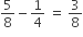 5 over 8 minus 1 fourth space equals space 3 over 8