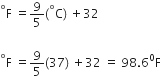 straight F presuperscript degree space equals 9 over 5 left parenthesis straight C presuperscript degree right parenthesis space plus 32

straight F presuperscript degree space equals 9 over 5 left parenthesis 37 right parenthesis space plus 32 space equals space 98.6 to the power of 0 straight F