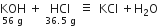 KOH with 56 space straight g below space plus space HCl with 36.5 space straight g below space identical to space space KCl space plus straight H subscript 2 straight O