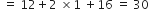 space equals space 12 plus 2 space cross times 1 space plus 16 space equals space 30
