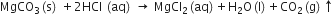 MgCO subscript 3 left parenthesis straight s right parenthesis space plus 2 HCl space left parenthesis aq right parenthesis space rightwards arrow space MgCl subscript 2 left parenthesis aq right parenthesis plus straight H subscript 2 straight O left parenthesis straight l right parenthesis plus CO subscript 2 left parenthesis straight g right parenthesis upwards arrow