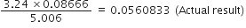 fraction numerator 3.24 space cross times 0.08666 over denominator 5.006 end fraction space equals space 0.0560833 space left parenthesis Actual space result right parenthesis
