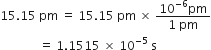 15.15 space pm space equals space 15.15 space pm space cross times space fraction numerator 10 to the power of negative 6 end exponent pm over denominator 1 space pm end fraction
space space space space space space space space space space space space space equals space 1.1515 space cross times space 10 to the power of negative 5 end exponent space straight s