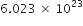 6.023 space cross times space 10 to the power of 23