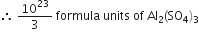 therefore space 10 to the power of 23 over 3 space formula space units space of space Al subscript 2 left parenthesis SO subscript 4 right parenthesis subscript 3