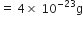 equals space 4 cross times space 10 to the power of negative 23 end exponent straight g
