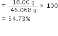 equals space fraction numerator 16.00 space straight g over denominator 46.068 space straight g end fraction cross times space 100
equals space 34.73 percent sign

