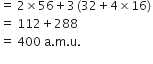 equals space 2 cross times 56 plus 3 left parenthesis 32 plus 4 cross times 16 right parenthesis
equals space 112 plus 288
equals space 400 space straight a. straight m. straight u.
