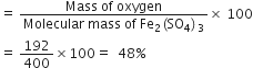 equals space fraction numerator Mass space of space oxygen over denominator Molecular space mass space of space Fe subscript 2 left parenthesis SO subscript 4 right parenthesis subscript 3 end fraction cross times space 100
equals space 192 over 400 cross times 100 equals space space 48 percent sign