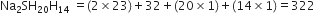 Na subscript 2 SH subscript 20 straight H subscript 14 space equals left parenthesis 2 cross times 23 right parenthesis plus 32 plus left parenthesis 20 cross times 1 right parenthesis plus left parenthesis 14 cross times 1 right parenthesis equals 322