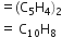 equals left parenthesis straight C subscript 5 straight H subscript 4 right parenthesis subscript 2
equals space straight C subscript 10 straight H subscript 8