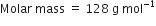 Molar space mass space equals space 128 space straight g space mol to the power of negative 1 end exponent
