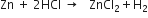 Zn space plus space 2 HCl space rightwards arrow space space space ZnCl subscript 2 plus straight H subscript 2