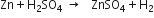 Zn plus straight H subscript 2 SO subscript 4 space rightwards arrow space space space ZnSO subscript 4 plus straight H subscript 2