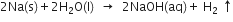 2 Na left parenthesis straight s right parenthesis plus 2 straight H subscript 2 straight O left parenthesis straight l right parenthesis space space rightwards arrow space space 2 NaOH left parenthesis aq right parenthesis plus space straight H subscript 2 space upwards arrow