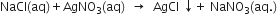 NaCl left parenthesis aq right parenthesis plus AgNO subscript 3 left parenthesis aq right parenthesis space space rightwards arrow space space AgCl space downwards arrow plus space NaNO subscript 3 left parenthesis aq. right parenthesis