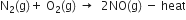 straight N subscript 2 left parenthesis straight g right parenthesis plus space straight O subscript 2 left parenthesis straight g right parenthesis space rightwards arrow space space 2 NO left parenthesis straight g right parenthesis space minus space heat