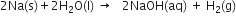 2 Na left parenthesis straight s right parenthesis plus 2 straight H subscript 2 straight O left parenthesis straight l right parenthesis space rightwards arrow space space space 2 NaOH left parenthesis aq right parenthesis space plus space straight H subscript 2 left parenthesis straight g right parenthesis