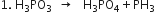1. space straight H subscript 3 PO subscript 3 space space rightwards arrow space space space straight H subscript 3 PO subscript 4 plus PH subscript 3