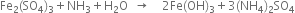 Fe subscript 2 left parenthesis SO subscript 4 right parenthesis subscript 3 plus NH subscript 3 plus straight H subscript 2 straight O space space rightwards arrow space space space space 2 Fe left parenthesis OH right parenthesis subscript 3 plus 3 left parenthesis NH subscript 4 right parenthesis subscript 2 SO subscript 4