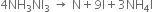 4 NH subscript 3 NI subscript 3 space rightwards arrow space straight N plus 9 straight I plus 3 NH subscript 4 straight I
