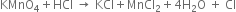 KMnO subscript 4 plus HCl space rightwards arrow space KCl plus MnCl subscript 2 plus 4 straight H subscript 2 straight O space plus space Cl