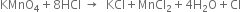 KMnO subscript 4 plus 8 HCl space rightwards arrow space space KCl plus MnCl subscript 2 plus 4 straight H subscript 2 straight O plus Cl