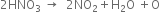 2 HNO subscript 3 space rightwards arrow space space 2 NO subscript 2 plus straight H subscript 2 straight O space plus straight O
