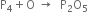 straight P subscript 4 plus straight O space rightwards arrow space space straight P subscript 2 straight O subscript 5