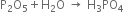 straight P subscript 2 straight O subscript 5 plus straight H subscript 2 straight O space rightwards arrow space straight H subscript 3 PO subscript 4