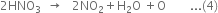 2 HNO subscript 3 space space rightwards arrow space space space 2 NO subscript 2 plus straight H subscript 2 straight O space plus straight O space space space space space space space space... left parenthesis 4 right parenthesis