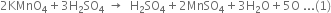 2 KMnO subscript 4 plus 3 straight H subscript 2 SO subscript 4 space rightwards arrow space space straight H subscript 2 SO subscript 4 plus 2 MnSO subscript 4 plus 3 straight H subscript 2 straight O plus 5 straight O space... left parenthesis 1 right parenthesis