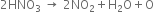 2 HNO subscript 3 space rightwards arrow space 2 NO subscript 2 plus straight H subscript 2 straight O plus straight O