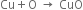 Cu plus straight O space rightwards arrow space CuO