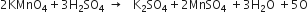 2 KMnO subscript 4 plus 3 straight H subscript 2 SO subscript 4 space rightwards arrow space space space straight K subscript 2 SO subscript 4 plus 2 MnSO subscript 4 space plus 3 straight H subscript 2 straight O space plus 5 straight O