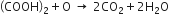 open parentheses COOH close parentheses subscript 2 plus straight O space rightwards arrow space 2 CO subscript 2 plus 2 straight H subscript 2 straight O