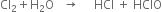 Cl subscript 2 plus straight H subscript 2 straight O space space space rightwards arrow space space space space space HCl space plus space HClO