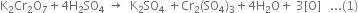 straight K subscript 2 Cr subscript 2 straight O subscript 7 plus 4 straight H subscript 2 SO subscript 4 space rightwards arrow space space straight K subscript 2 SO subscript 4 space plus Cr subscript 2 left parenthesis SO subscript 4 right parenthesis subscript 3 plus 4 straight H subscript 2 straight O plus space 3 left square bracket straight O right square bracket space space space... left parenthesis 1 right parenthesis