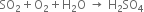 SO subscript 2 plus straight O subscript 2 plus straight H subscript 2 straight O space rightwards arrow space straight H subscript 2 SO subscript 4