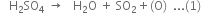 space space space straight H subscript 2 SO subscript 4 space rightwards arrow space space space straight H subscript 2 straight O space plus space SO subscript 2 plus left parenthesis straight O right parenthesis space space... left parenthesis 1 right parenthesis
