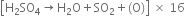 open square brackets straight H subscript 2 SO subscript 4 rightwards arrow straight H subscript 2 straight O plus SO subscript 2 plus left parenthesis straight O right parenthesis close square brackets space cross times space 16
