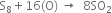 straight S subscript 8 plus 16 left parenthesis straight O right parenthesis space rightwards arrow space space 8 SO subscript 2