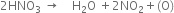 2 HNO subscript 3 space rightwards arrow space space space space straight H subscript 2 straight O space plus 2 NO subscript 2 plus left parenthesis straight O right parenthesis