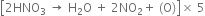 open square brackets 2 HNO subscript 3 space rightwards arrow space straight H subscript 2 straight O space plus space 2 NO subscript 2 plus space left parenthesis straight O right parenthesis close square brackets cross times space 5