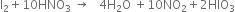 straight I subscript 2 plus 10 HNO subscript 3 space rightwards arrow space space space 4 straight H subscript 2 straight O space plus 10 NO subscript 2 plus 2 HIO subscript 3