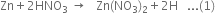 Zn plus 2 HNO subscript 3 space rightwards arrow space space space Zn left parenthesis NO subscript 3 right parenthesis subscript 2 plus 2 straight H space space space... left parenthesis 1 right parenthesis