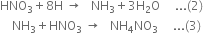 HNO subscript 3 plus 8 straight H space rightwards arrow space space space NH subscript 3 plus 3 straight H subscript 2 straight O space space space space space... left parenthesis 2 right parenthesis
space space space space NH subscript 3 plus HNO subscript 3 space rightwards arrow space space space NH subscript 4 NO subscript 3 space space space space space... left parenthesis 3 right parenthesis