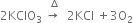 2 KClO subscript 3 space stack rightwards arrow space with increment on top space 2 KCl space plus 3 straight O subscript 2